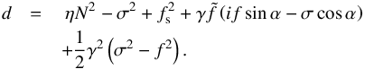 Mathematical equation: \begin{eqnarray} \label{den} d &= & \ \eta N^2 - \sigma^2 + f_{\rm s}^2 + \gamma \tilde{f} \left( i f \sin \alpha - \sigma \cos \alpha \right) \\ && + \frac{1}{2} \gamma^2 \left( \sigma^2 - f^2 \right) . \nonumber \end{eqnarray}