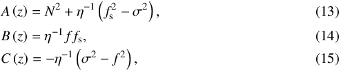 Mathematical equation: \begin{eqnarray} && A \left( z \right) = N^2 + \eta^{-1} \left( f_{\rm s}^2 - \sigma^2 \right), \\ && B \left( z \right) = \eta^{-1} f f_{\rm s}, \\ && C \left( z \right) = - \eta^{-1} \left( \sigma^2 - f^2 \right), \end{eqnarray}