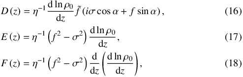 Mathematical equation: \begin{eqnarray} && D \left( z \right) = \eta^{-1} \frac{{\rm d} \ln \rho_0}{{\rm d}z} \tilde{f} \left( i \sigma \cos \alpha + f \sin \alpha \right), \\ && E \left( z \right) = \eta^{-1} \left( f^2 - \sigma^2 \right) \frac{{\rm d} \ln \rho_0}{{\rm d}z}, \\ && F \left( z \right) = \eta^{-1} \left( f^2 - \sigma^2 \right) \frac{\rm d}{{\rm d}z} \left( \frac{{\rm d} \ln \rho_0}{{\rm d}z} \right), \end{eqnarray}