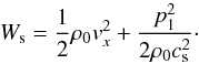 \begin{equation} W_{\rm s} = \frac{1}{2} \rho_0 v_{x}^2 + \frac{p_1^2}{2 \rho_0 c_{\rm s}^2}\cdot \end{equation}