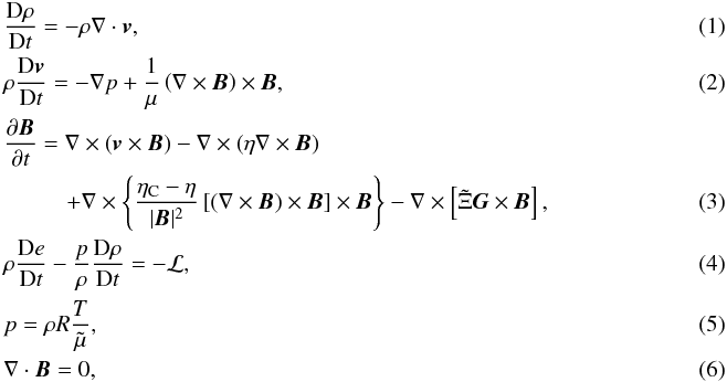 \begin{eqnarray} && \frac{{\rm D} \rho}{{\rm D} t} = -\rho \nabla \cdot \vec{v},~~~ \label{eq:continuitysum}\\ && \rho \frac{{\rm D} \vec v}{{\rm D} t} = - \nabla p + \frac{1}{\mu} \left( \nabla \times \vec{B} \right) \times \vec{B}, \label{eq:motionsum}\\ && \frac{\partial \vec{B}}{\partial t} = \nabla \times \left( \vec{v} \times \vec{B} \right) - \nabla \times \left(\eta \nabla \times \vec{B} \right) \nonumber \\ && \qquad ~~~+ \nabla \times \left\{ \frac{\eta_{\rm C} - \eta}{|\vec{B}|^2} \left[ \left( \nabla \times \vec{B} \right) \times \vec{B} \right] \times \vec{B} \right\} - \nabla \times \left[ \tilde{\Xi} \vec{G} \times \vec{B} \right], \label{eq:inductionsum}\\ && \rho \frac{{\rm D}e}{{\rm D} t} - \frac{p}{\rho} \frac{{\rm D} \rho}{{\rm D} t} = -{\cal L}, \label{eq:energysum} \\ && p = \rho R \frac{T}{\tilde \mu},~~ \label{eq:statesum}\\ && \nabla \cdot \vec{B} = 0,~~ \label{eq:div} \end{eqnarray}