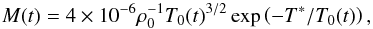 \begin{equation} M (t) = 4 \times 10^{-6} \rho_0^{-1} T_0 (t)^{3/2} \exp\left(-T^{*}/T_0 (t)\right), \label{eme} \end{equation}