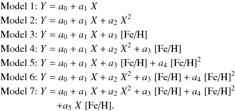 \begin{eqnarray*} && \textrm{Model 1}{:}~Y = a_0 + a_1\;X \\ && \textrm{Model 2}{:}~Y = a_0 + a_1\;X + a_2\;X^2 \\ &&\textrm{Model 3}{:}~Y = a_0 + a_1\;X + a_3\;\feh \\ && \textrm{Model 4}{:}~Y = a_0 + a_1\;X + a_2\;X^2 + a_3\;\feh \\ &&\textrm{Model 5}{:}~Y = a_0 + a_1\;X + a_3\;\feh + a_4\;\feh^2 \\ && \textrm{Model 6}{:}~Y = a_0 + a_1\;X + a_2\;X^2 + a_3\;\feh + a_4\;\feh^2 \\ && \textrm{Model 7}{:}~Y = a_0 + a_1\;X + a_2\;X^2 + a_3\;\feh + a_4\;\feh^2\\ &&\qquad\qquad\quad ~~+ a_5\;X\;\feh. \end{eqnarray*}