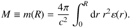 \begin{equation} M \equiv m(R) = \frac{4 \pi}{c^2} \int_0^{R} {\rm d}r~ r^2 \varepsilon(r). \label{grav-mass} \end{equation}