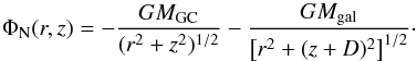 \appendix \setcounter{section}{1} \begin{equation} \Phi_{\rm N} (r,z) = - \frac{G M_{\rm GC}} {(r^2+z^2)^{1/2}} - \frac{G M_{\rm gal}} { \left[ r^2+(z+D)^2 \right] ^{1/2}}\cdot \end{equation}
