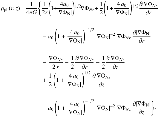 \appendix \setcounter{section}{1} \begin{eqnarray} \begin{split} \rho_{\mathrm{ph}} (r,z) \!=\! \frac{1}{4 \pi G} \Biggl\lbrace & \frac{1}{2 r}\! \left( 1 \!\!+\! \!\frac{4 a_0}{ |\nabla \Phi_{\rm N}|} \right)\!^{1/2}\! \nabla \Phi_{N r} \!+\! \frac{1}{2}\! \left( 1 \!+\! \frac{4 \, a_0}{ |\nabla \Phi_{\rm N}|} \right)\!^{1/2} \frac{\partial\, \nabla \Phi_{N r }}{\partial r} \\ & \\ & - a_0\left( 1 + \frac{4 \, a_0}{ |\nabla \Phi_{\rm N}|} \right)^{-1/2} |\nabla \Phi_{\rm N}|^{-2} \; \nabla \Phi_{N r} \, \frac{\partial |\nabla \Phi_{\rm N}|}{\partial r}\\ &\\ & - \frac{\nabla \Phi_{N r}}{2 \, r } - \frac{1}{2} \frac{\partial\, \nabla \Phi_{N r }}{\partial r} - \frac{1}{2} \frac{\partial\, \nabla \Phi_{N z }}{\partial z} & \\ &+ \frac{1}{2} \left( 1 + \frac{4 \, a_0}{ |\nabla \Phi_{\rm N}|} \right)^{1/2} \frac{\partial\, \nabla \Phi_{N z }}{\partial z} \\ & \\ & - a_0\left( 1 + \frac{4 \, a_0}{ |\nabla \Phi_{\rm N}|} \right)^{-1/2} |\nabla \Phi_{\rm N}|^{-2} \; \nabla \Phi_{N z} \, \frac{\partial |\nabla \Phi_{\rm N}|}{\partial z} \Biggr\rbrace\cdot\\ \end{split} \end{eqnarray}