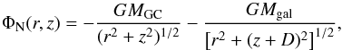 \begin{equation} \Phi_{\rm N} (r,z) = - \frac{G M_{\rm GC}} {(r^2+z^2)^{1/2}} - \frac{G M_{\rm gal}} { \left[ r^2+(z+D)^2 \right] ^{1/2}}, \end{equation}