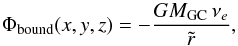 \begin{equation} \Phi_{\rm bound}(x,y,z)= - \frac{G M_{\rm GC} \, \nu_e}{\tilde{r}} , \end{equation}
