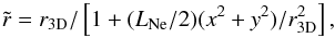 \begin{equation} \tilde{r} = r_{\rm 3D}/\left[ 1+ (L_{\rm Ne}/2) (x^2+y^2)/r_{\rm 3D}^2 \right] , \end{equation}
