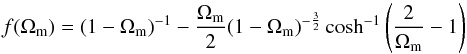 \begin{equation} f(\Omega_{\rm m})=(1-\Omega_{\rm m})^{-1}-\frac{\Omega_{\rm m}}{2} (1-\Omega_{\rm m})^{-\frac{3}{2}} \cosh^{-1}\left(\frac{2}{\Omega_{\rm m}}-1\right) \end{equation}