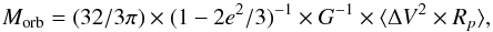 \begin{equation} M_{\rm orb}=(32/3\pi)\times(1-2e^{2}/3)^{-1}\times G^{-1}\times\langle\Delta V^2\times R_p\rangle, \end{equation}