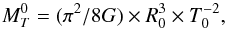 \begin{equation} M^0_T= (\pi^2/8G)\times R^3_0\times T^{-2}_0, \end{equation}