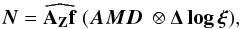 \begin{equation} \boldsymbol{N}=\mathbf{\widehat{A_Zf}}~(\boldsymbol{AMD}~\otimes\boldsymbol{\Delta\log\xi}) , \end{equation}