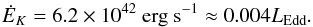 \begin{equation} \label{eq:superlow} \dot{E}_K=6.2\times10^{42} \mathrm{\ erg\ s}^{-1}\approx0.004L_{\rm Edd} . \end{equation}