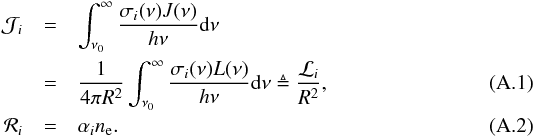 \appendix \setcounter{section}{1} \begin{eqnarray} \nonumber \mathcal{J}_i&=&\int_{\nu_0}^{\infty}\frac{\sigma_i(\nu)J(\nu)}{h\nu}\mathrm{d}\nu \\ &=&\frac 1 {4\pi R^2} \int_{\nu_0}^{\infty}\frac{\sigma_i(\nu)L(\nu)}{h\nu}\mathrm{d}\nu \triangleq \frac {\mathcal{L}_i} {R^2},\\ \mathcal{R}_i&=&\alpha_i n_{\rm e}. \end{eqnarray}
