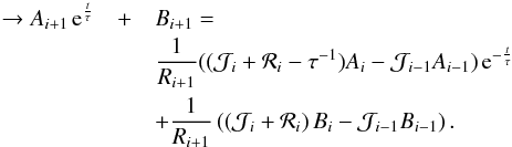 \appendix \setcounter{section}{1} \begin{eqnarray} \rightarrow A_{i+1}\hspace{0.05cm} {\mathrm{e}}^{\frac t \tau}&+&B_{i+1}= \\ &&\frac 1 {R_{i+1}} ( (\mathcal{J}_i+\mathcal{R}_i-\tau^{-1} )A_i-\mathcal{J}_{i-1}A_{i-1} )\hspace{0.05cm} {\mathrm{e}}^{-\frac t \tau}\nonumber \\ &&+\frac 1 {R_{i+1}}\left(\left(\mathcal{J}_i+\mathcal{R}_i\right)B_i-\mathcal{J}_{i-1}B_{i-1}\right) .\nonumber \end{eqnarray}