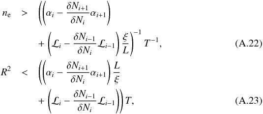 \appendix \setcounter{section}{1} \begin{eqnarray} n_{\rm e} & >&\left(\left(\alpha_i-\frac{\delta N_{i+1}}{\delta N_i}\alpha_{i+1}\right) \right. \nonumber \\ & &+\left. \left(\mathcal{L}_i-\frac{\delta N_{i-1}}{\delta N_i}\mathcal{L}_{i-1}\right)\frac \xi L\right)^{-1}T^{-1},\\ R^2 & <&\left(\left(\alpha_i-\frac{\delta N_{i+1}}{\delta N_i}\alpha_{i+1}\right)\frac L \xi \right. \nonumber \\ & &+\left. \left(\mathcal{L}_i-\frac{\delta N_{i-1}}{\delta N_i}\mathcal{L}_{i-1}\right)\right)T , \end{eqnarray}
