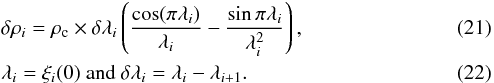 \begin{eqnarray} &&\delta \rho_i = \rho_{\rm c} \times \delta \lambda_i \left( \dfrac{\cos(\pi \lambda_i)}{\lambda_i} - \dfrac{\sin{\pi \lambda_i}}{\lambda_i^2} \right), \\ &&\lambda_i = \xi_i(0) \text{ and } \delta \lambda_i = \lambda_i - \lambda_{i+1}. \end{eqnarray}