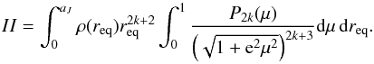 \appendix \setcounter{section}{1} \begin{equation} II = \int_{0}^{a_J} \rho (r_{\rm eq})r_{\rm eq}^{2k+2} \int_{0}^{1} \dfrac{P_{2k}(\mu)}{\left(\sqrt{1+{\rm e}^2\mu^2}\right)^{2k+3}} {\rm d}\mu\, {\rm d}r_{\rm eq}. \end{equation}