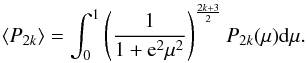 \appendix \setcounter{section}{1} \begin{equation} \langle P_{2k}\rangle = \int_{0}^{1} \left(\dfrac{1}{1+{\rm e}^2\mu^2}\right)^{\frac{2k+3}{2}} P_{2k}(\mu) {\rm d}\mu. \label{def_<P>} \end{equation}
