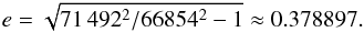 \appendix \setcounter{section}{1} \begin{equation} e = \sqrt{71\,492^2/66854^2-1} \approx 0.378897. \end{equation}