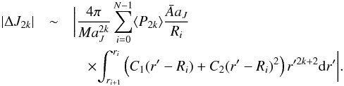 \appendix \setcounter{section}{2} \begin{eqnarray} |\Delta J_{2k}| &\sim& \bigg| \dfrac{4\pi}{Ma_J^{2k}} \sum_{i=0}^{N-1} \langle P_{2k}\rangle\dfrac{\bar{A}a_J}{R_i} \nonumber \\ &&\quad \times \displaystyle{\int_{r_{i+1}}^{r_i}} \left (C_1 (r' - R_i) + C_2 (r' - R_i)^2 \right)r'^{2k+2} {\rm d}r' \bigg|. \end{eqnarray}