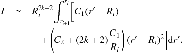 \appendix \setcounter{section}{2} \begin{eqnarray} I &\simeq& R_i^{2k+2} \displaystyle{\int_{r_{i+1}}^{r_i}} \bigg[C_1 (r' - R_i) \nonumber \\ &&\quad+\left( C_2 + (2k+2) \dfrac{C_1}{R_i} \right) (r' - R_i)^2 \bigg] {\rm d}r'. \end{eqnarray}