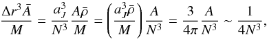 \appendix \setcounter{section}{2} \begin{equation} \dfrac{\Delta r^3\bar{A}}{M} = \dfrac{a_J^3}{N^3}\dfrac{A \bar{\rho}}{M} = \left(\dfrac{a_J^3 \bar{\rho}}{M} \right)\dfrac{A}{N^3} =\dfrac{3}{4 \pi}\dfrac{A}{N^3} \sim \dfrac{1}{4N^3}, \label{simp_deltar} \end{equation}
