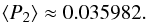 \appendix \setcounter{section}{3} \begin{eqnarray} \langle P_{2}\rangle \approx 0.035982. \label{P_2_moyen} \end{eqnarray}