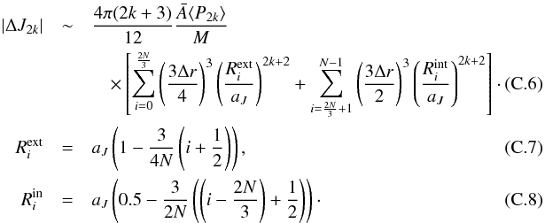 \appendix \setcounter{section}{3} \begin{eqnarray} |\Delta J_{2k}| &\sim& \dfrac{4\pi(2k+3)}{12}\dfrac{\bar{A}\langle P_{2k}\rangle}{M} \nonumber \\ &&\quad \times \left[\sum_{i=0}^{\frac{2N}{3}} \left(\dfrac{3 \Delta r}{4}\right)^3 \left( \dfrac{R_i^{\rm ext}}{a_J}\right)^{2k+2} + \sum_{i=\frac{2N}{3}+1}^{N-1} \left(\dfrac{3 \Delta r}{2}\right)^3 \left( \dfrac{R_i^{\rm int}}{a_J}\right)^{2k+2}\right] \cdot \\ R_i^{\rm ext} &=& a_J \left(1- \dfrac{3}{4N}\left(i+\dfrac{1}{2}\right)\right), ~~~\\ R_i^{\rm in} &= &a_J\left(0.5- \dfrac{3}{2N}\left(\left(i-\dfrac{2N}{3}\right)+\dfrac{1}{2}\right)\right)\cdot \end{eqnarray}