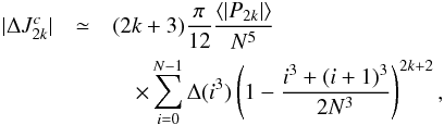 \appendix \setcounter{section}{3} \begin{eqnarray} |\Delta J_{2k}^c| &\simeq& (2k+3)\dfrac{\pi}{12}\dfrac{\langle |P_{2k}|\rangle}{N^5} \nonumber \\ &&\quad \times \sum_{i=0}^{N-1} \Delta (i^3) \left(1- \dfrac{i^3+(i+1)^3}{2N^3} \right)^{2k+2}, \label{J_2k_c} \end{eqnarray}