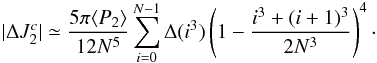 \appendix \setcounter{section}{3} \begin{equation} |\Delta J_{2}^c| \simeq \dfrac{5 \pi \langle P_{2}\rangle }{12N^5} \sum_{i=0}^{N-1} \Delta (i^3) \left(1- \dfrac{i^3+(i+1)^3}{2N^3} \right)^{4}\cdot \end{equation}