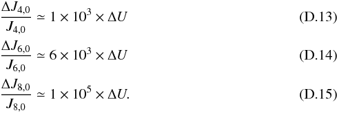 \appendix \setcounter{section}{4} \begin{eqnarray} &&\dfrac{\Delta J_{4,0}}{J_{4,0}} \simeq 1 \times 10^3 \times \Delta U \\ &&\dfrac{\Delta J_{6,0}}{J_{6,0}} \simeq 6 \times 10^3\times \Delta U \\ &&\dfrac{\Delta J_{8,0}}{J_{8,0}} \simeq 1 \times 10^5 \times \Delta U . \end{eqnarray}