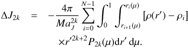 \begin{eqnarray} \Delta J_{2k} &=& - \dfrac{4\pi}{Ma_J^{2k}} \sum_{i=0}^{N-1} \int_{0}^{1}\int_{r_{i+1}(\mu)}^{r_i(\mu)} \left[\rho (r') - \rho_i \right] \nonumber \\ &&\quad \times r'^{2k+2} P_{2k}(\mu) {\rm d}r' \, {\rm d}\mu. \label{eq:def_deltaJ2k} \end{eqnarray}