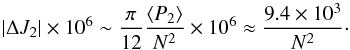 \begin{equation} |\Delta J_{2}| \times 10^{6} \sim \dfrac{\pi}{12} \dfrac{\langle P_{2}\rangle }{N^2}\times 10^{6} \approx \dfrac{9.4\times 10^{3}}{N^2}\cdot \label{J_2_fin} \end{equation}