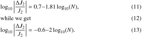 \begin{eqnarray} &&\log_{10} \left|\frac{\Delta J_2}{J_2}\right| \simeq 0.7 {-} 1.81 \log_{10}(N),\\ &&\text{while we get} \\ &&\log_{10} \left|\frac{\Delta J_2}{J_2}\right| \simeq -0.6 {-} 2 \log_{10}(N). \end{eqnarray}