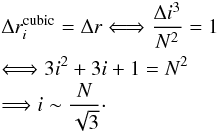\begin{eqnarray} &&\Delta r_i^{{\rm cubic}} = \Delta r \Longleftrightarrow \dfrac{\Delta i^3}{N^2} = 1 \nonumber \\ &&\Longleftrightarrow 3i^2+3i +1 = N^2 \nonumber \\ &&\Longrightarrow i \sim \dfrac{N}{ \sqrt3}\cdot \end{eqnarray}