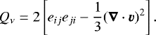 \begin{equation*} Q_{\nu}=2\left[e_{ij}e_{ji}-\frac{1}{3}(\boldsymbol{\nabla}\cdot\vec{v})^2\right] . \end{equation*}