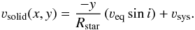 Mathematical equation: \begin{equation} \varv_\mathrm{solid}(x,y) = \frac{-y}{R_\mathrm{star}}\,(\varv_\mathrm{eq} \sin i) + \varv_\mathrm{sys}. \end{equation}