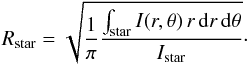 Mathematical equation: \begin{equation} R_\mathrm{star} = \sqrt{\frac{1}{\pi} \frac{\int_\mathrm{star}{I(r,\theta)\,r\,{\rm d}r\,{\rm d}\theta}}{I_\mathrm{star}}}\cdot \end{equation}