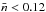 \hbox{$\nbar < 0.12$}