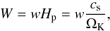 \begin{equation} W=w H_{\rm p} = w\frac{c_{\rm s}}{\Omega_{\rm K}}\comma \end{equation}