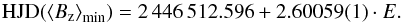 \begin{equation} \mathrm{HJD} ( {\langle B_\mathrm{z} \rangle}_\mathrm{min} ) = 2\,446\,512.596+2.60059(1)\cdot {E}. \end{equation}