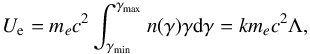 \begin{equation} U_{\rm e}=m_e c^2 \int_{\gamma_{\rm min}}^{\gamma_{\rm max}} n(\gamma) \gamma {\rm d}\gamma =k m_e c^2 \Lambda, \end{equation}