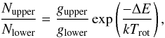 \begin{equation} \label{eq:boltzmann} \frac{N_{\mathrm{upper}}}{N_{\mathrm{lower}}}=\frac{g_{\mathrm{upper}}}{g_{\mathrm{lower}}}\exp\left(\frac{-\Delta E}{kT_{\mathrm{rot}}}\right), \end{equation}