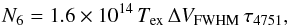 \begin{equation} \label{eq:total_pop3} N_{\mathrm{6}}=1.6\times10^{14}\,T_{\mathrm{ex}}\, \Delta V_{\mathrm{FWHM}}\, \tau_{4751}, \end{equation}