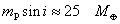 \hbox{ $m_{\rm P} \sin{i} \approx 25\ M_\oplus$ }