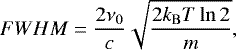 \begin{equation} \label{eq:17} {FWHM} = \frac{2 \nu_0}{c} \sqrt{\frac{2 k_\mathrm{B} T \ln{2}}{m}} ,\end{equation}