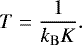 \begin{equation} \label{eq:4} T=\frac{1}{k_\mathrm{B} K} .\end{equation}