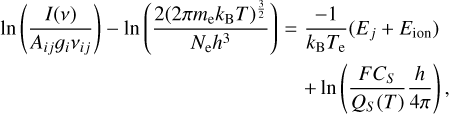 \begin{eqnarray} \label{eq:5} %\begin{split} \ln\left(\frac{I(\nu)}{A_{ij} g_i \nu_{ij}}\right) - \ln\left(\frac{2(2\pi m_\mathrm{e} k_\mathrm{B} T)^{\frac{3}{2}}}{N_\mathrm{e} h^3}\right) &=& \frac{-1}{k_\mathrm{B} T_\mathrm{e}} (E_j + E_\mathrm{ion})\nonumber\\ &&+ \ln\left(\frac{F C_S}{Q_S(T)} \frac{h}{4 \pi} \right), %\end{split} \end{eqnarray}